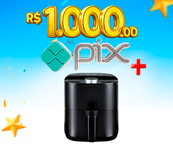 PIX de R$ 1.000,00 + Air Fryer