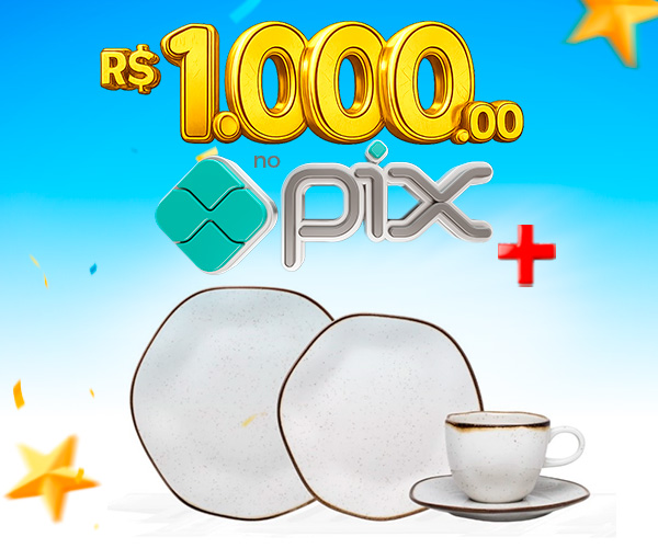 PIX de R$ 1.000,00 + Aparelho de Jantar de Porcelana
